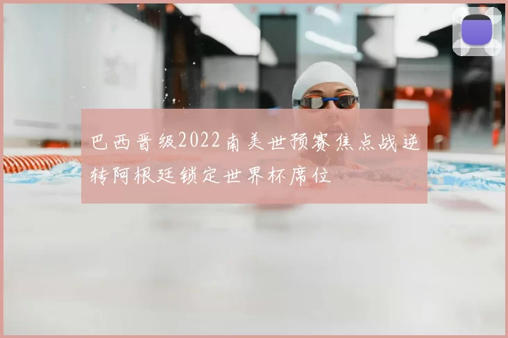 巴西晋级2022南美世预赛焦点战逆转阿根廷锁定世界杯席位