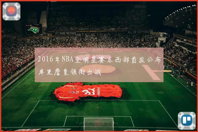 2016年NBA全明星赛东西部首发公布库里詹皇领衔出战